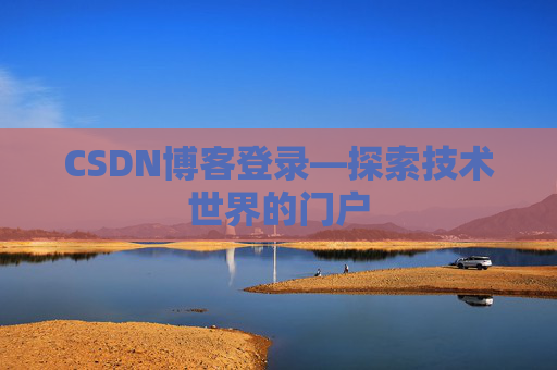 CSDN博客登录—探索技术世界的门户